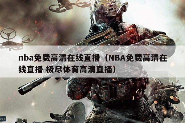 nba免费高清在线直播（NBA免费高清在线直播 极尽体育高清直播）