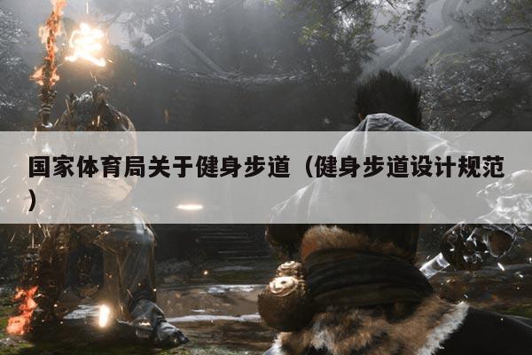 国家体育局关于健身步道(健身步道设计规范)