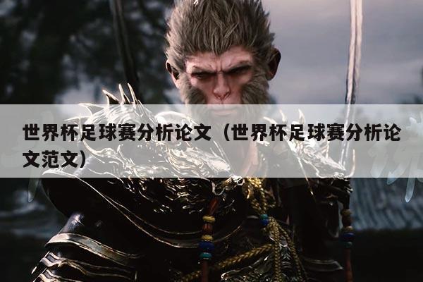 世界杯足球赛分析论文(世界杯足球赛分析论文范文)