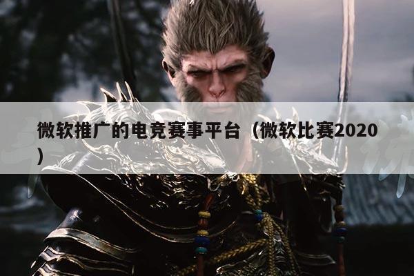 微软推广的电竞赛事平台（微软比赛2020）