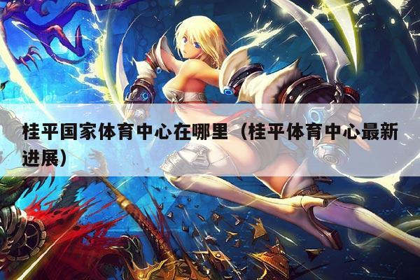 桂平国家体育中心在哪里(桂平体育中心最新进展)