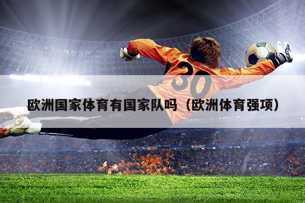 欧洲国家体育有国家队吗（欧洲体育强项）