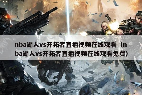 nba湖人vs开拓者直播视频在线观看（nba湖人vs开拓者直播视频在线观看免费）